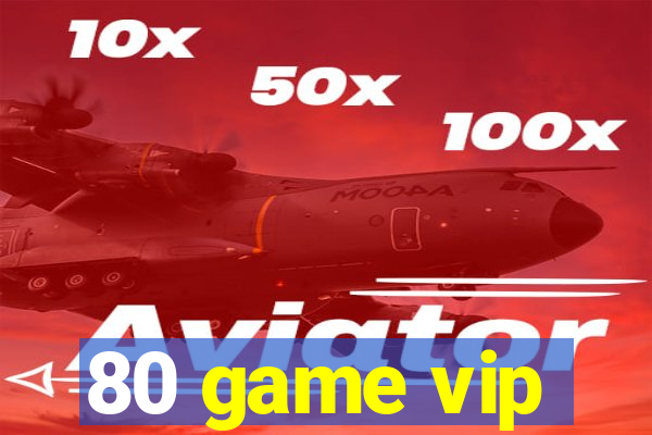 80 game vip